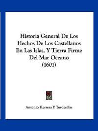Historia General De Los Hechos De Los Castellanos En Las Islas, Y Tierra Firme Del Mar Oceano (1601)
