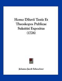 Homo Diluvii Testis Et Theoskopos Publicae Suksitisi Expositus (1726)
