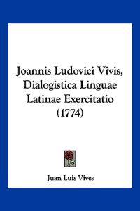 Joannis Ludovici Vivis, Dialogistica Linguae Latinae Exercitatio (1774)