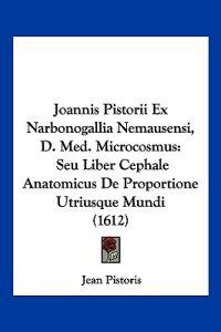 Joannis Pistorii Ex Narbonogallia Nemausensi, D. Med. Microcosmus