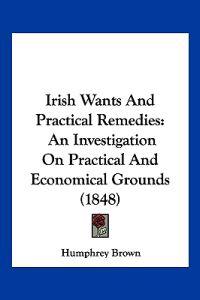 Irish Wants And Practical Remedies