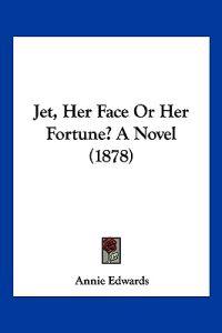 Jet, Her Face Or Her Fortune? A Novel (1878)