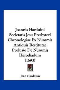 Joannis Harduini Societatis Jesu Presbyteri Chronologiae Ex Nummis Antiquis Restitutae Prolusio De Nummis Herodiadum (1693)