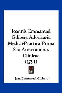 Joannis Emmanuel Gilibert Adversaria Medico-Practica Prima Seu Annotationes Clinicae (1791)