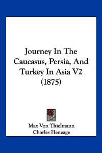 Journey In The Caucasus, Persia, And Turkey In Asia V2 (1875)
