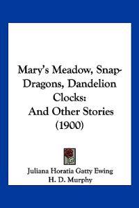 Mary's Meadow, Snap-Dragons, Dandelion Clocks