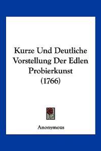 Anonymous: Kurze Und Deutliche Vorstellung Der Edlen Probier