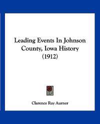 Leading Events In Johnson County, Iowa History (1912)