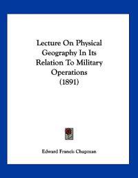 Lecture On Physical Geography In Its Relation To Military Operations (1891)