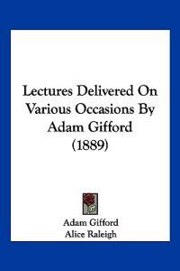 Lectures Delivered On Various Occasions By Adam Gifford (1889)