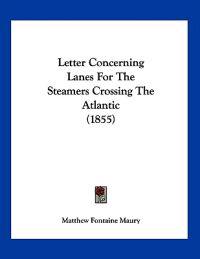 Maury, M: Letter Concerning Lanes For The Steamers Crossing