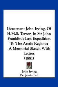 Lieutenant John Irving, Of H.M.S. Terror, In Sir John Franklin's Last Expedition To The Arctic Regions