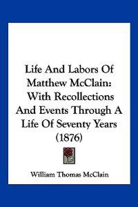 Life And Labors Of Matthew McClain