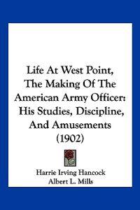 Life At West Point, The Making Of The American Army Officer