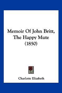Memoir Of John Britt, The Happy Mute (1850)