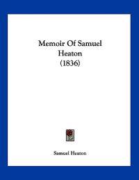 Heaton, S: Memoir Of Samuel Heaton (1836)