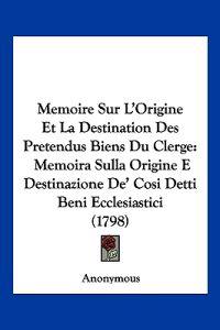 Memoire Sur L'Origine Et La Destination Des Pretendus Biens Du Clerge