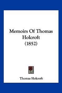 Memoirs Of Thomas Holcroft (1852)