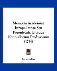 Memoria Academiae Istropolitanae Seu Posoniensis, Ejusque Nonnullorum Professorum (1774)
