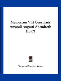 Memoriam Viri Consularis Amandi Augusti Abendroth (1852)