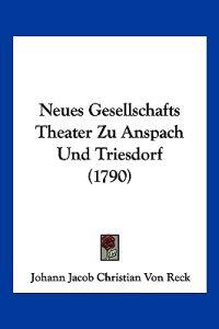 Reck, J: Neues Gesellschafts Theater Zu Anspach Und Triesdor