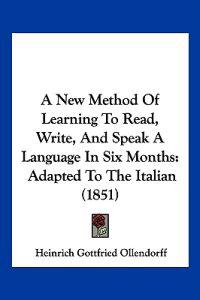 A New Method Of Learning To Read, Write, And Speak A Language In Six Months