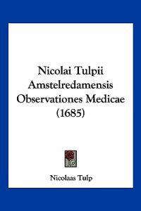Nicolai Tulpii Amstelredamensis Observationes Medicae (1685)