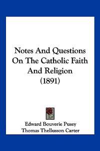 Notes And Questions On The Catholic Faith And Religion (1891)