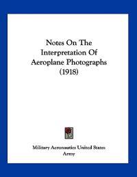 Notes On The Interpretation Of Aeroplane Photographs (1918)