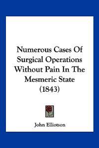 Numerous Cases Of Surgical Operations Without Pain In The Mesmeric State (1843)