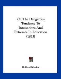 On The Dangerous Tendency To Innovations And Extremes In Education (1835)