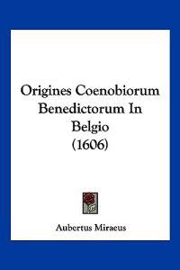 Origines Coenobiorum Benedictorum In Belgio (1606)