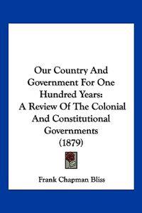 Our Country And Government For One Hundred Years