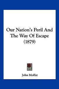 Our Nation's Peril And The Way Of Escape (1879)