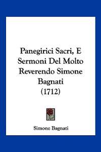 Panegirici Sacri, E Sermoni Del Molto Reverendo Simone Bagnati (1712)