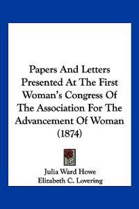 Papers And Letters Presented At The First Woman's Congress Of The Association For The Advancement Of Woman (1874)