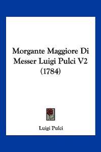 Morgante Maggiore Di Messer Luigi Pulci V2 (1784)
