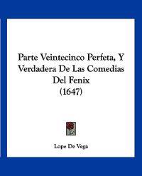 Parte Veintecinco Perfeta, Y Verdadera De Las Comedias Del Fenix (1647)