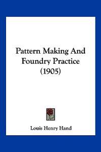 Pattern Making And Foundry Practice (1905)