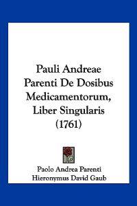 Parenti, P: Pauli Andreae Parenti De Dosibus Medicamentorum,