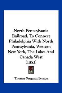 North Pennsylvania Railroad, To Connect Philadelphia With North Pennsylvania, Western New York, The Lakes And Canada West (1853)
