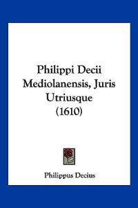 Philippi Decii Mediolanensis, Juris Utriusque (1610)