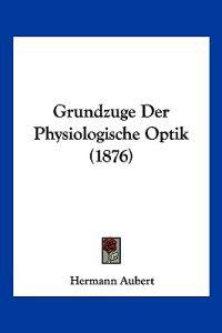 Aubert, H: Grundzuge Der Physiologische Optik (1876)