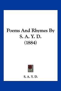 Poems And Rhymes By S. A. Y. D. (1884)