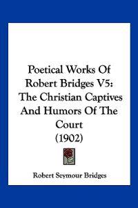 Poetical Works Of Robert Bridges V5