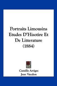 Portraits Limousins Etudes D'Hisotire Et De Litterature (1884)