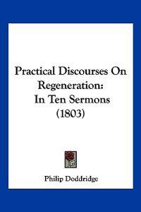 Practical Discourses On Regeneration