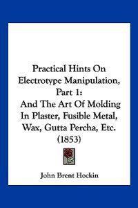 Practical Hints On Electrotype Manipulation, Part 1