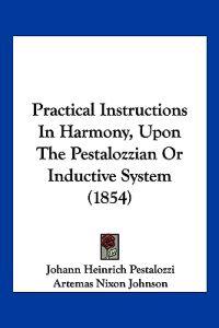 Practical Instructions In Harmony, Upon The Pestalozzian Or Inductive System (1854)