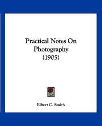 Practical Notes On Photography (1905)